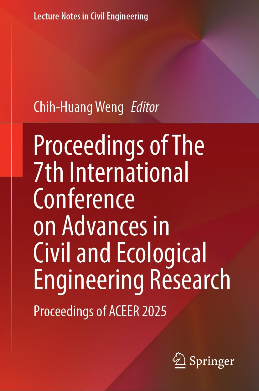 Proceedings of The 7th International Conference on Advances in Civil and Ecological Engineering Research: Proceedings of ACEER 2025 (Lecture Notes in Civil Engineering, 832)