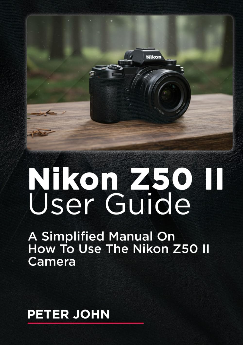 NIKON Z50 II USER GUIDE: A SIMPLIFIED MANUAL ON HOW TO USE THE NIKON Z50 II CAMERA