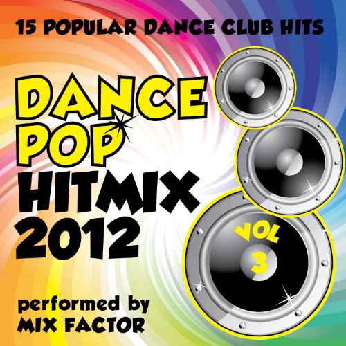Dance/Pop Hit Mix 2012 Vol. 3 (15 Popular Dance Club Hits) by Mix