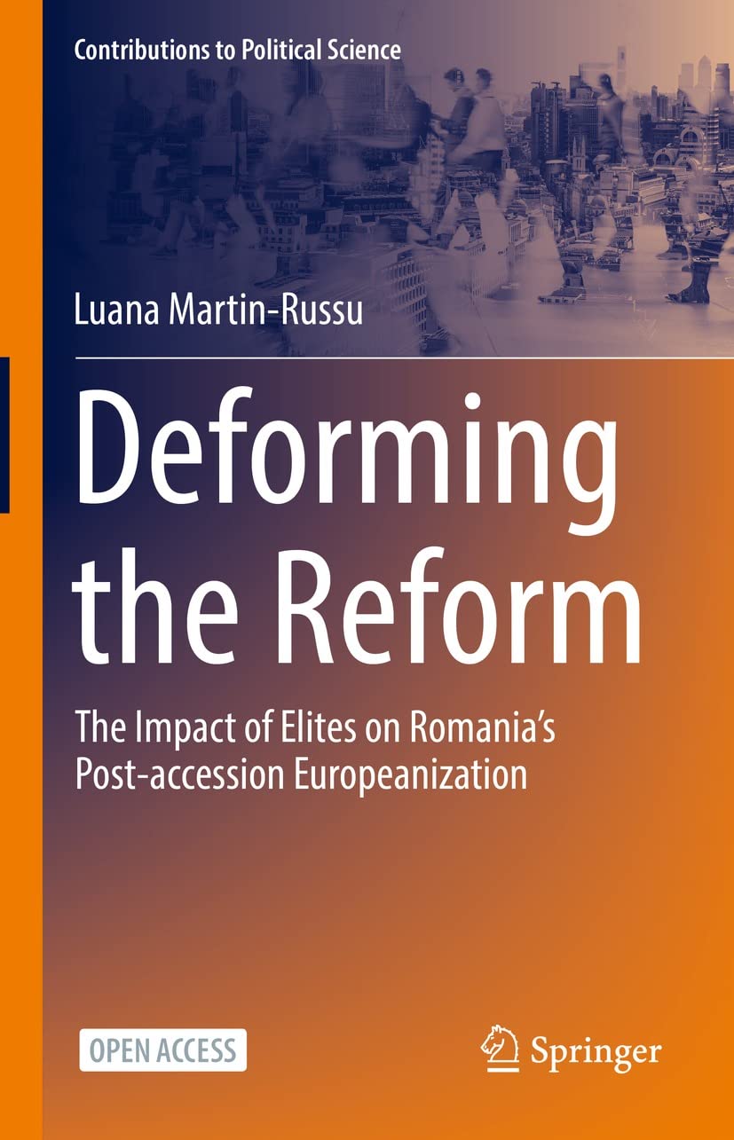 Deforming the Reform: The Impact of Elites on Romania’s Post-accession Europeanization (Contributions to Political Science)