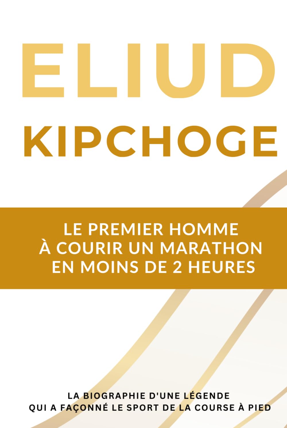 Eliud Kipchoge - Le premier homme à courir un marathon en moins de 2 heures: La biographie d'une légende de la course à pied qui a marqué ce sport pendant deux décennies