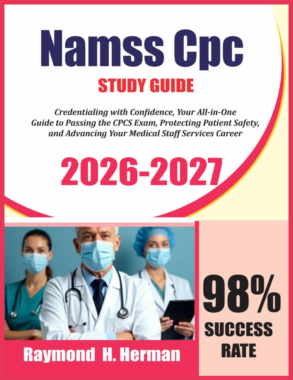 NAMSS CPC Study Guide 2026-2027: Credentialing with Confidence, Your All-in-One Guide to Passing the CPCS Exam, Protecting Patient Safety, and Advancing Your Medical Staff Services Career