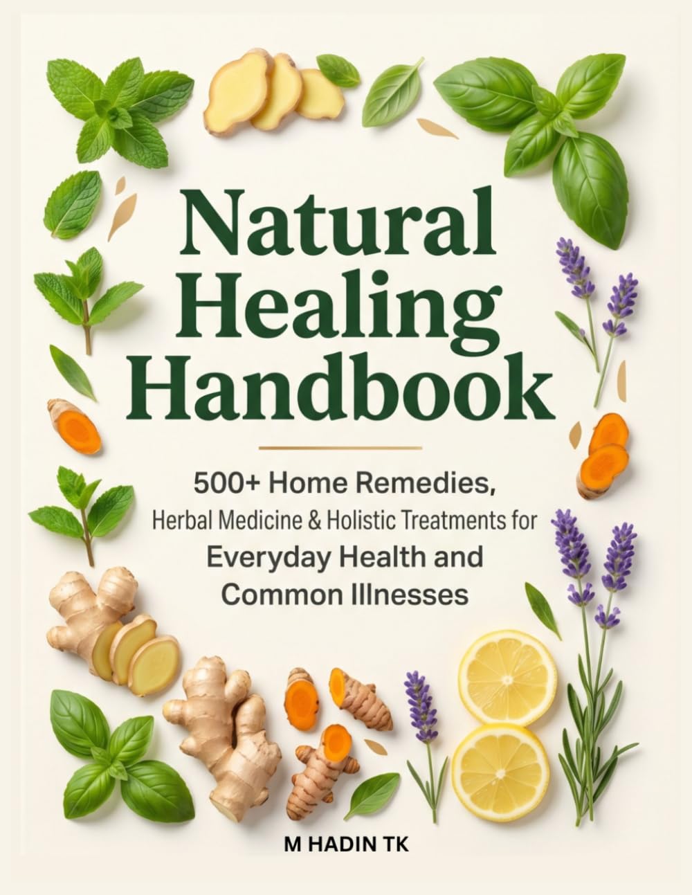 Natural Healing Handbook: 500+ Home Remedies, Herbal Medicine & Holistic Treatments for Common Illnesses and Daily Health