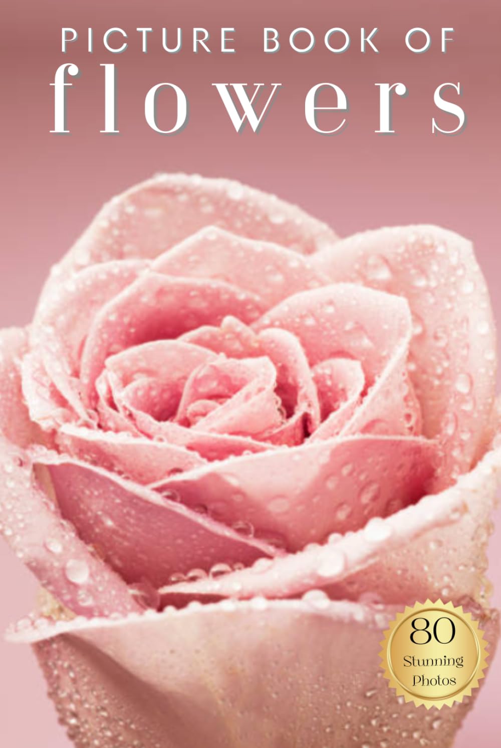Picture Book of Flowers: 80 Stunning Photos and Facts, for Dementia Patients and Seniors with Alzheimer's (Uplifting Picture Books)