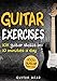 Guitar Exercises: 10x Guitar Skills in 10 Minutes a Day: An Arsenal of 100+ Exercises for All Areas (Guitar Exercises Mastery Book 2)