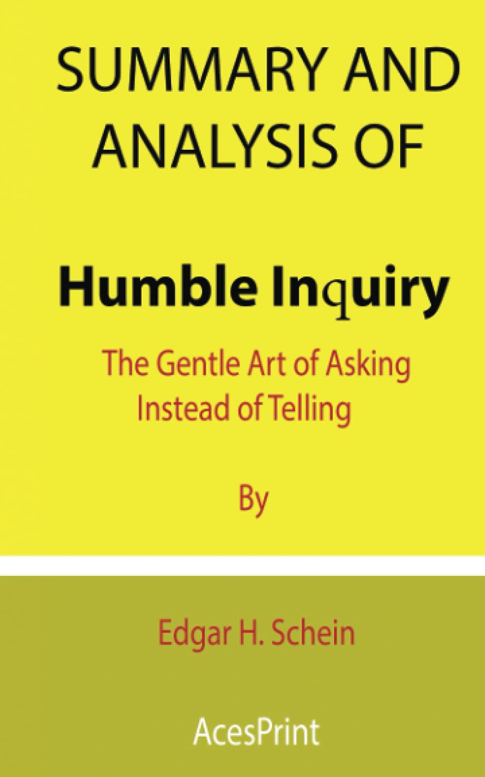 Summary and Analysis of Humble Inquiry: The Gentle Art of Asking Instead of Telling By Edgar H. Schein