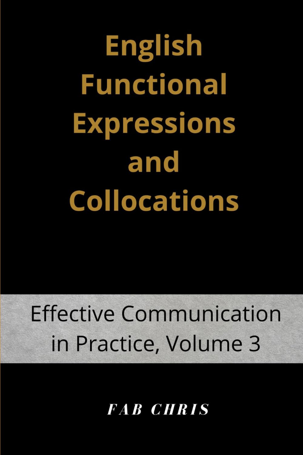 English Functional Expressions and Collocations: Effective Communication in Practice -Volume 3.