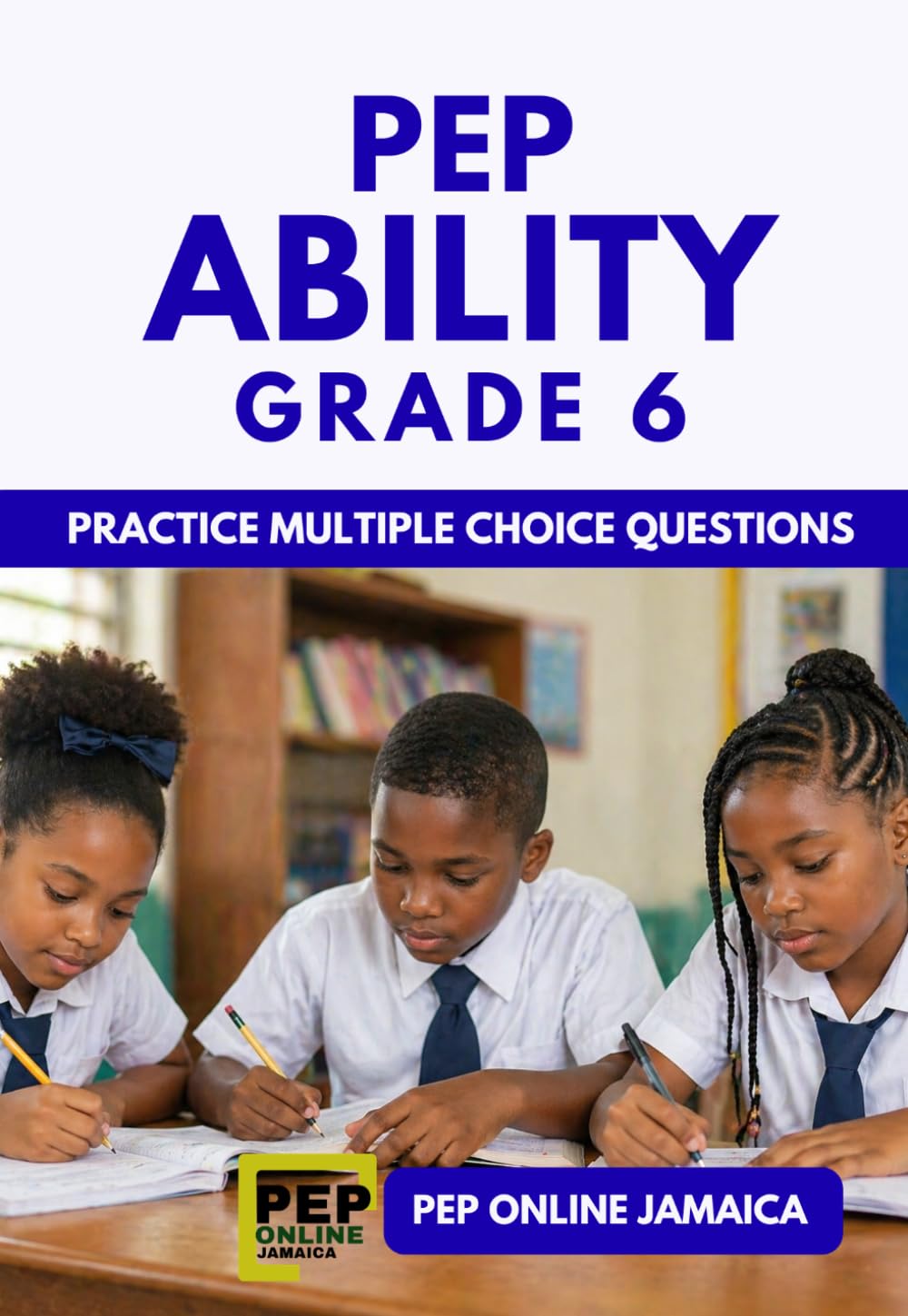 PEP Ability Grade 6: Practice Multiple Choice Questions (PEP Jamaica Series)