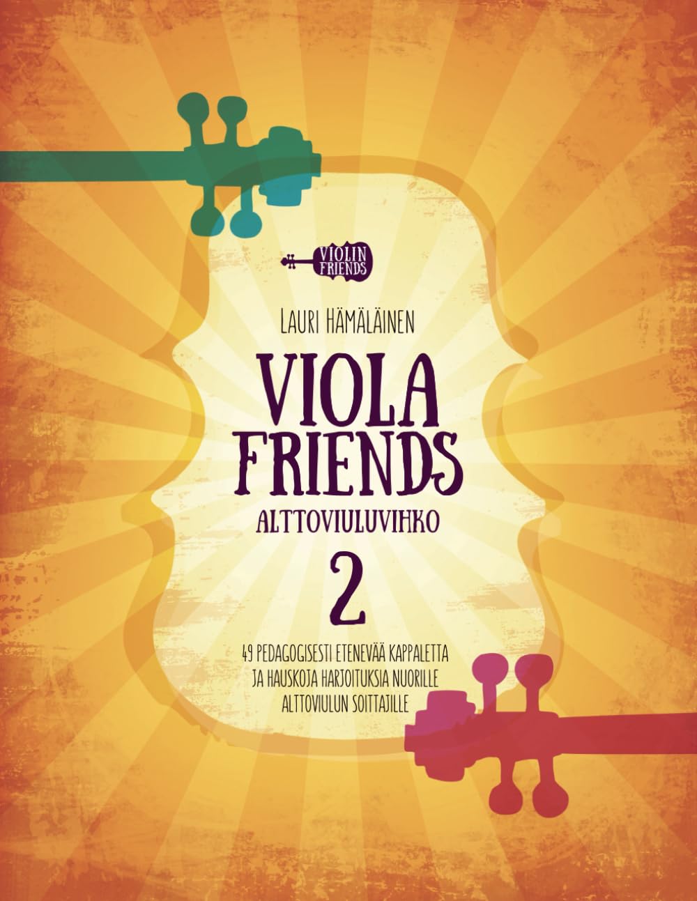 VIOLA FRIENDS ALTTOVIULUVIHKO 2: 49 PEDAGOGISESTI ETENEVÄÄ KAPPALETTA JA HAUSKOJA HARJOITUKSIA NUORILLE ALTTOVIULUN SOITTAJILLE (Alttoviulukoulu Viola ... musiikkia aloitteleville alttoviulisteille.)