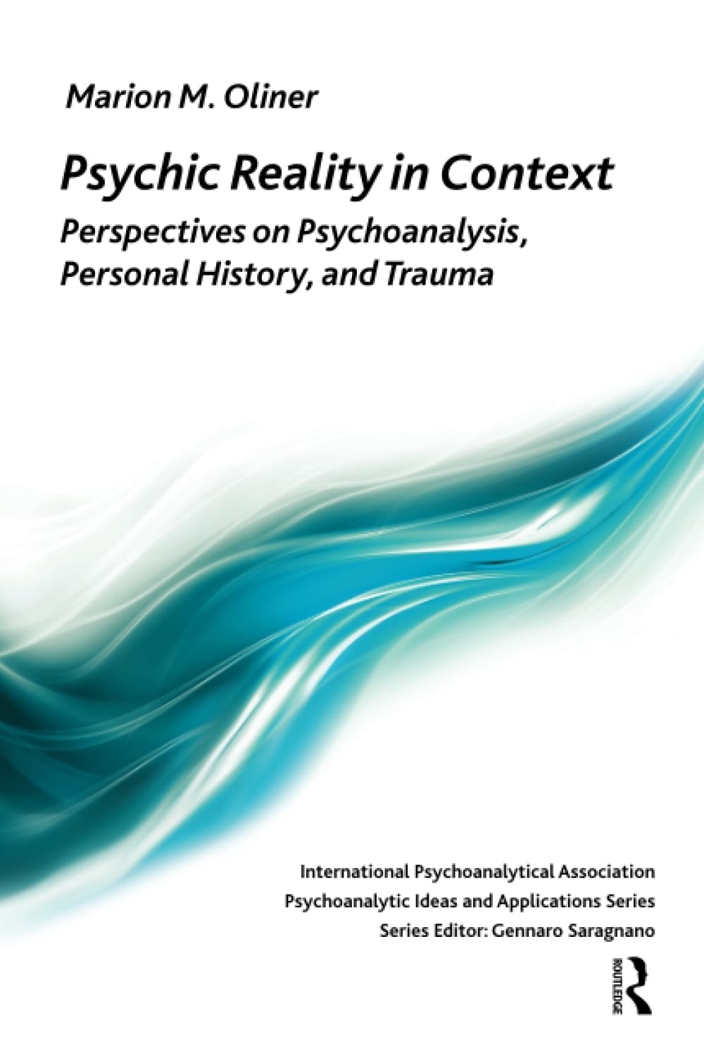 Psychic Reality in Context: Perspectives on Psychoanalysis, Personal History, and Trauma (The International Psychoanalytical Association Psychoanalytic Ideas and Applications Series)