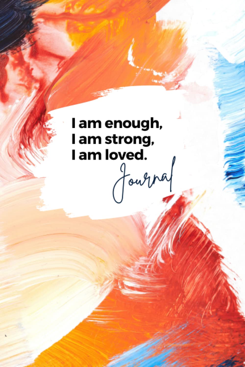 I am enough. I am strong. I am loved journal: Notebook / Journal / Lined with space for date / Affirmation / Manifesting my desires (Affirmation Notebooks / Journals)