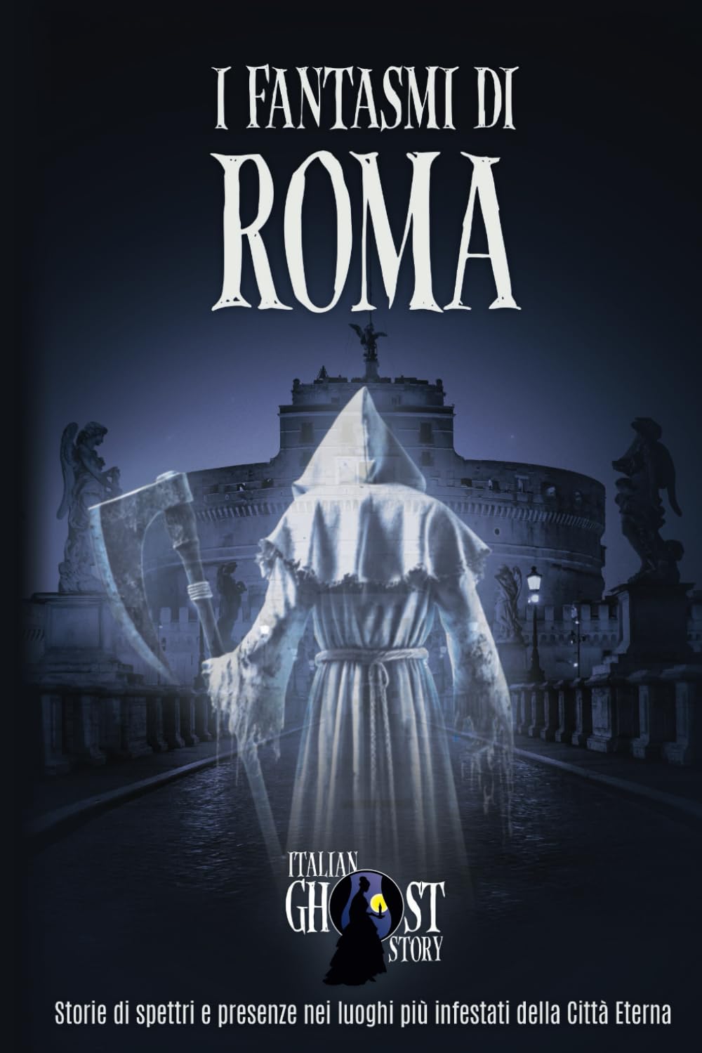 I Fantasmi di Roma: Storie di spettri e presenze nei luoghi più infestati della Città Eterna (Storie di spettri e presenze nei luoghi più infestati d'Italia)