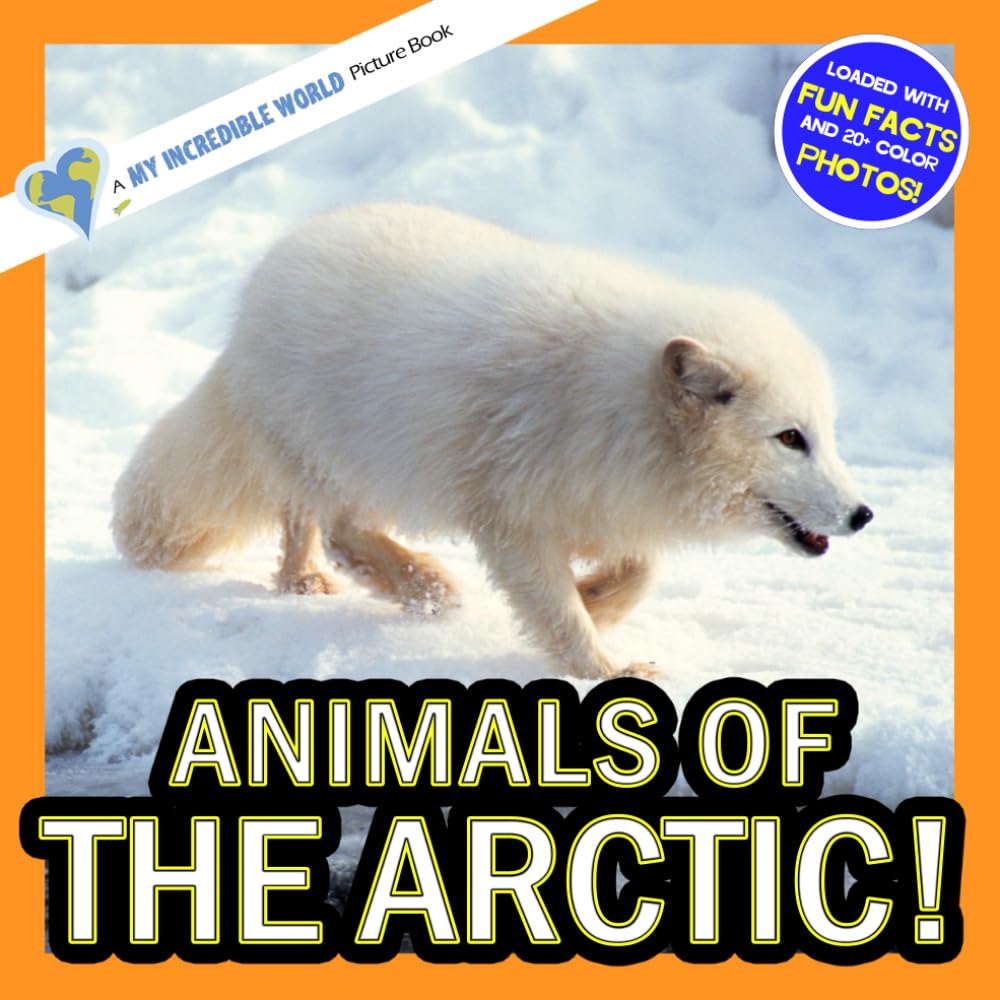Animals of the Arctic: A My Incredible World Picture Book for Children (My Incredible World: Nature and Animal Picture Books for Children)