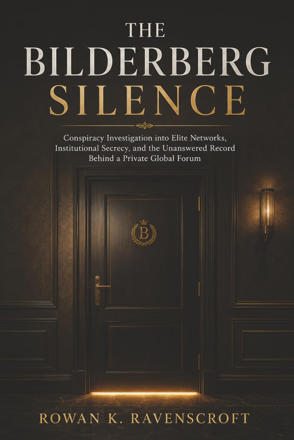 The Bilderberg Silence: Conspiracy Investigation into Elite Networks, Institutional Secrecy, and the Unanswered Record Behind a Private Global Forum
