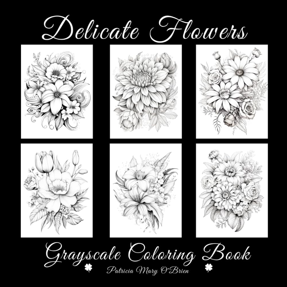Delicate Flowers Grayscale Coloring Book: Learn the Techniques, Tips, and Skills for Grayscale Coloring with 60 Beautiful Images of Flowers to Use as Your Canvas