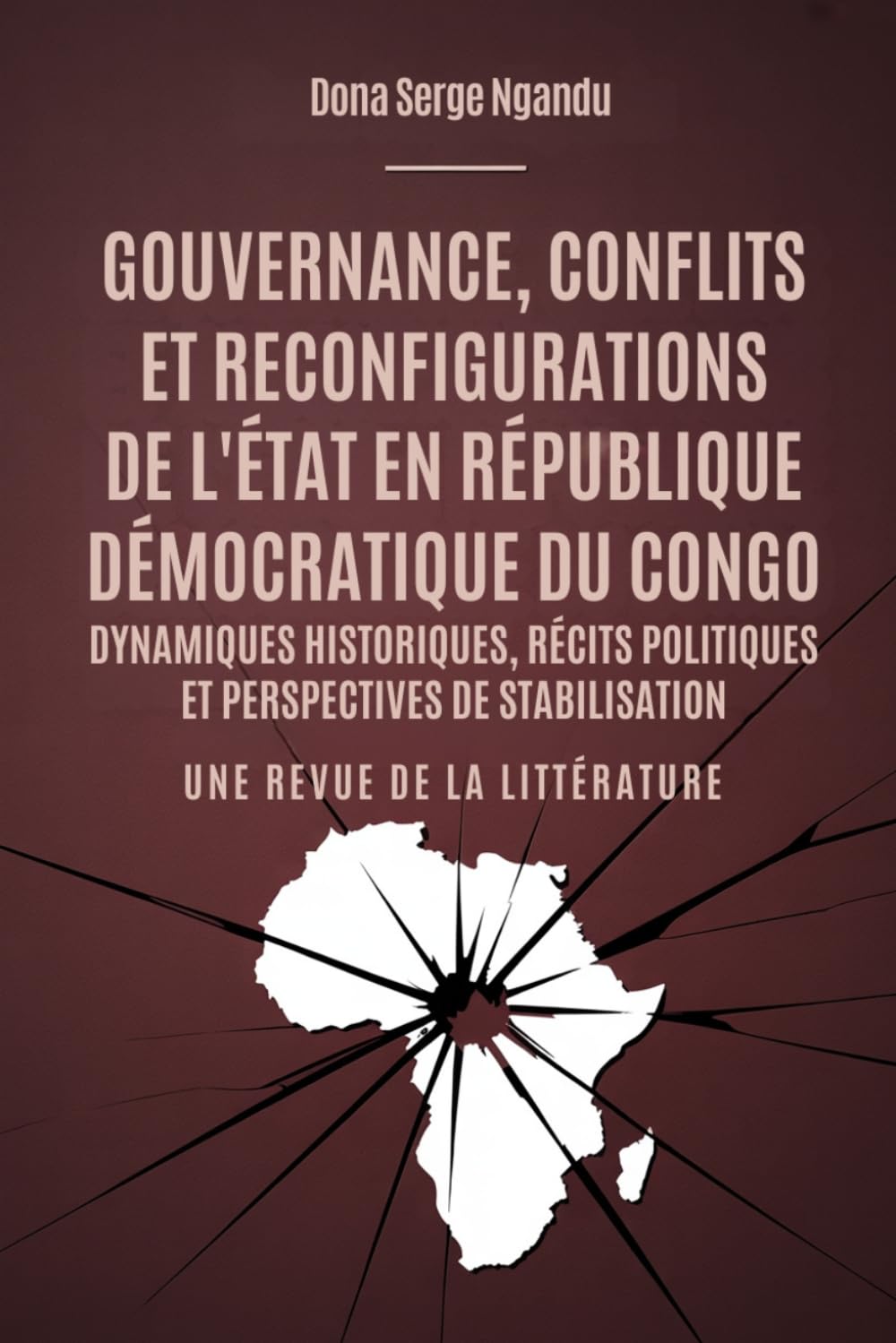 Gouvernance, Conflits Et Reconfigurations De L’État En République Démocratique Du Congo: Dynamiques Historiques, Récits Politiques Et Perspectives De Stabilisation: Une Revue De La Littérature