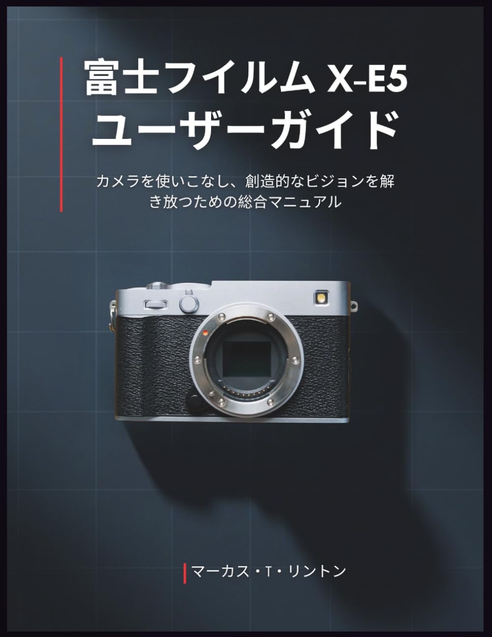 富士フイルム X-E5 ユーザーガイド: カメラを使いこなし、創造的なビジョンを解き放つための総合マニュアル