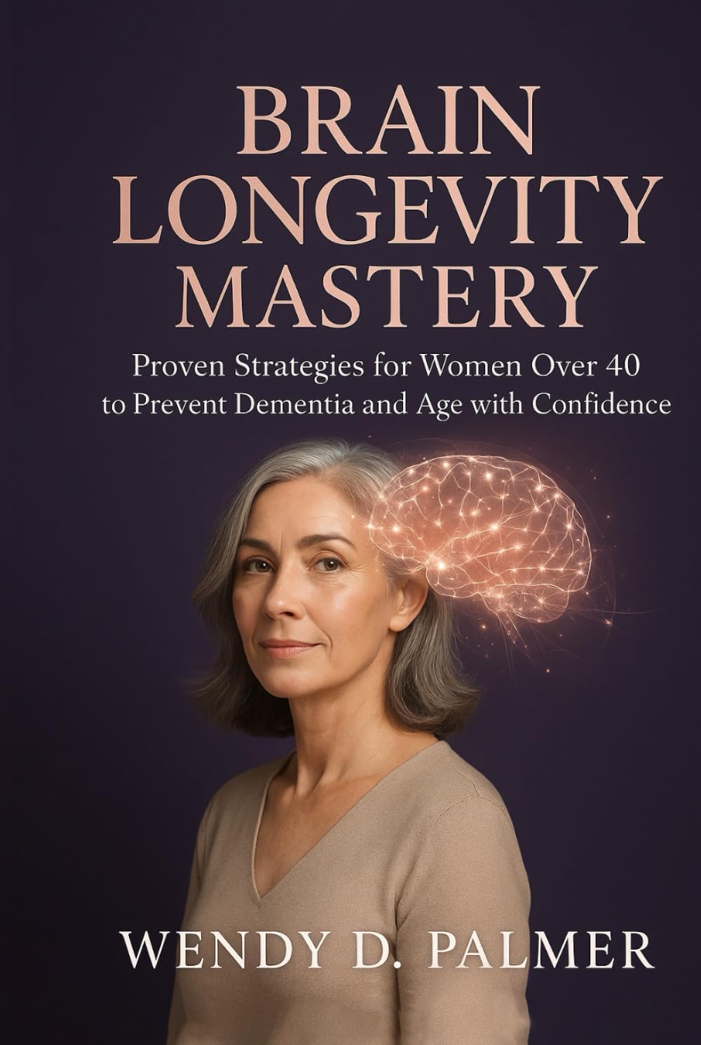 Brain Longevity Mastery: Proven Strategies for Women over 40 to Prevent Dementia and Age with Confidence (The Longevity Science Series)