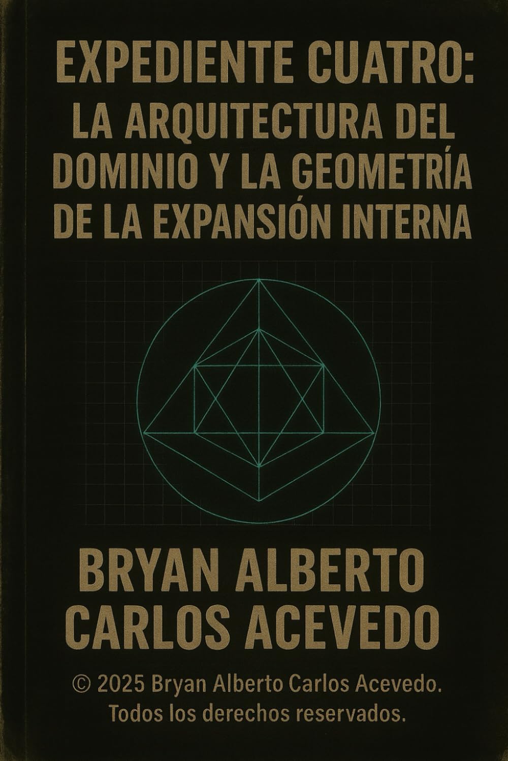 EXPEDIENTE CUATRO: La Arquitectura del Dominio y la Geometría de la Expansión Interna (Proyecto Cero nº 4): La Arquitectura del Dominio y la Geometría de la Expansión Interna (Proyecto Cero n° 4)