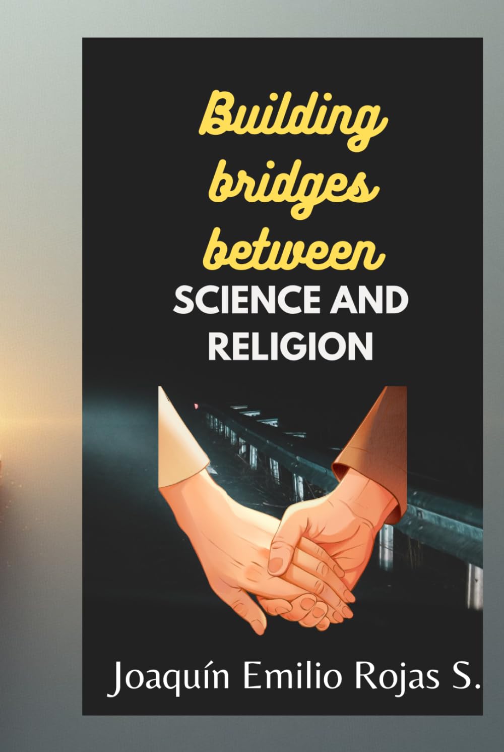 BUILDING BRIDGES BETWEEN SCIENCE AND RELIGION (CONSTRUYENDO PUENTES ENTRE LA CIENCIA Y LA RELIGION)
