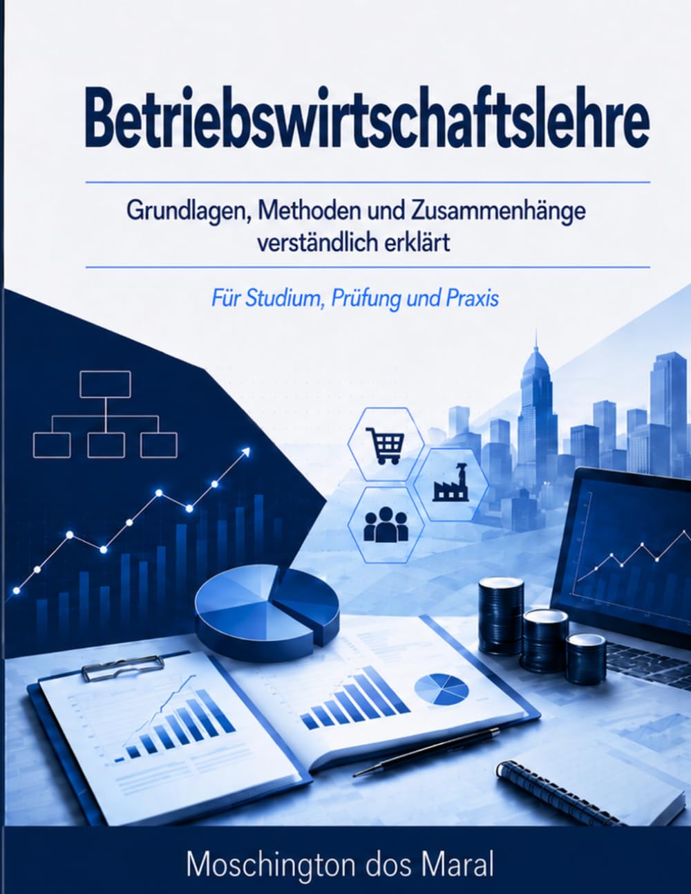 Betriebswirtschaftslehre: Grundlagen, Vertiefungen, Prüfungen und Studienplanung verständlich erklärt
