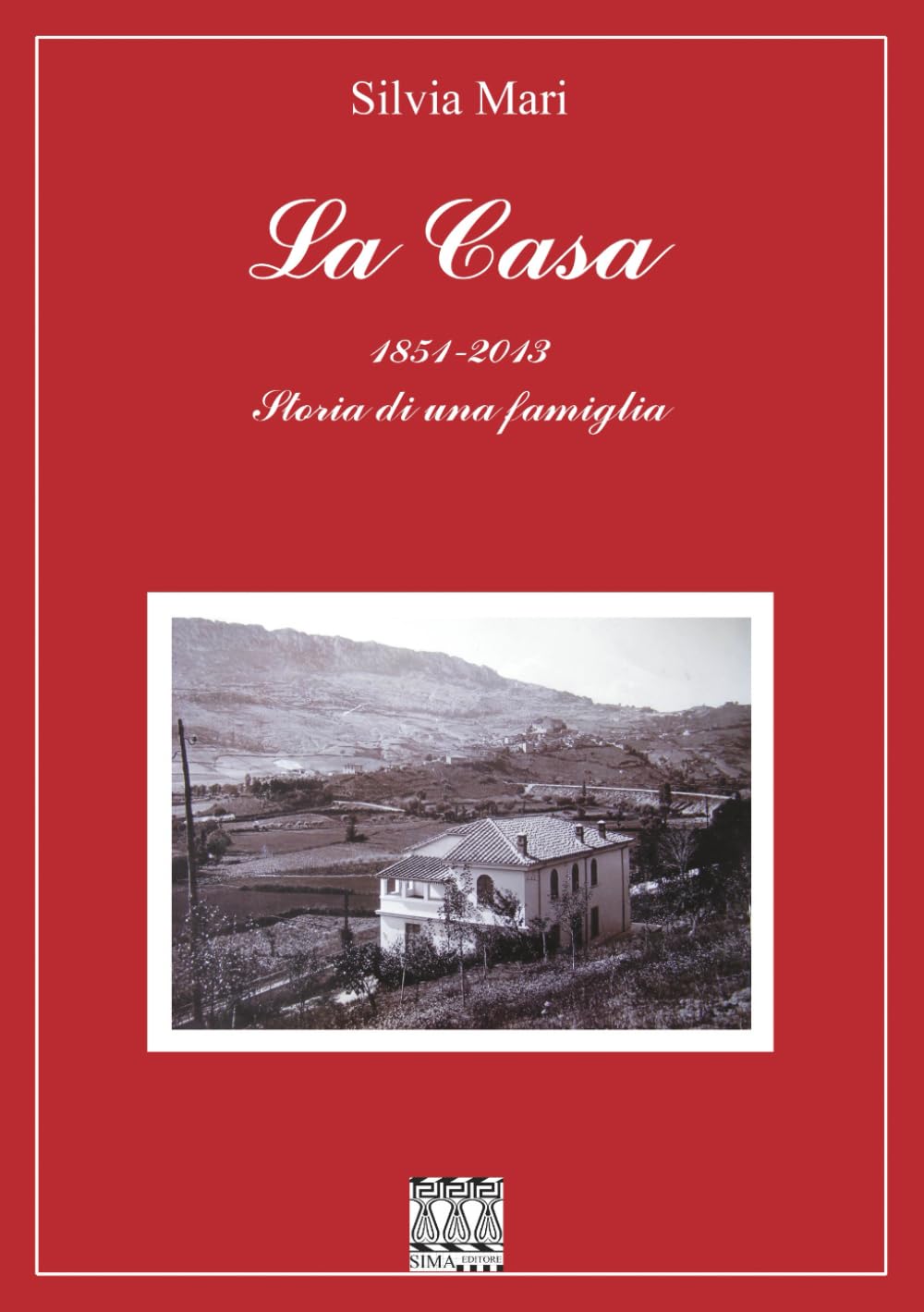 La Casa: 1851-2013. Storia di una famiglia