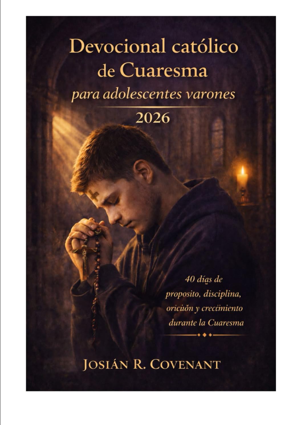 Devocional católico de Cuaresma para adolescentes varones 2026: 40 días de propósito, disciplina, oración y crecimiento durante la Cuaresma