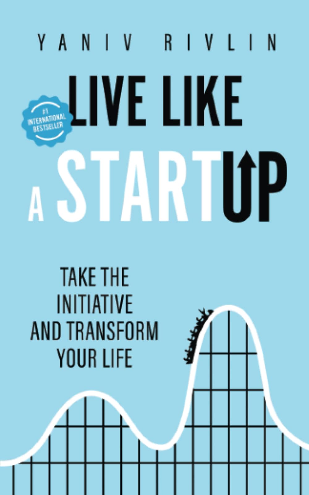 Live Like a Startup: Take the Initiative and Transform Your Life