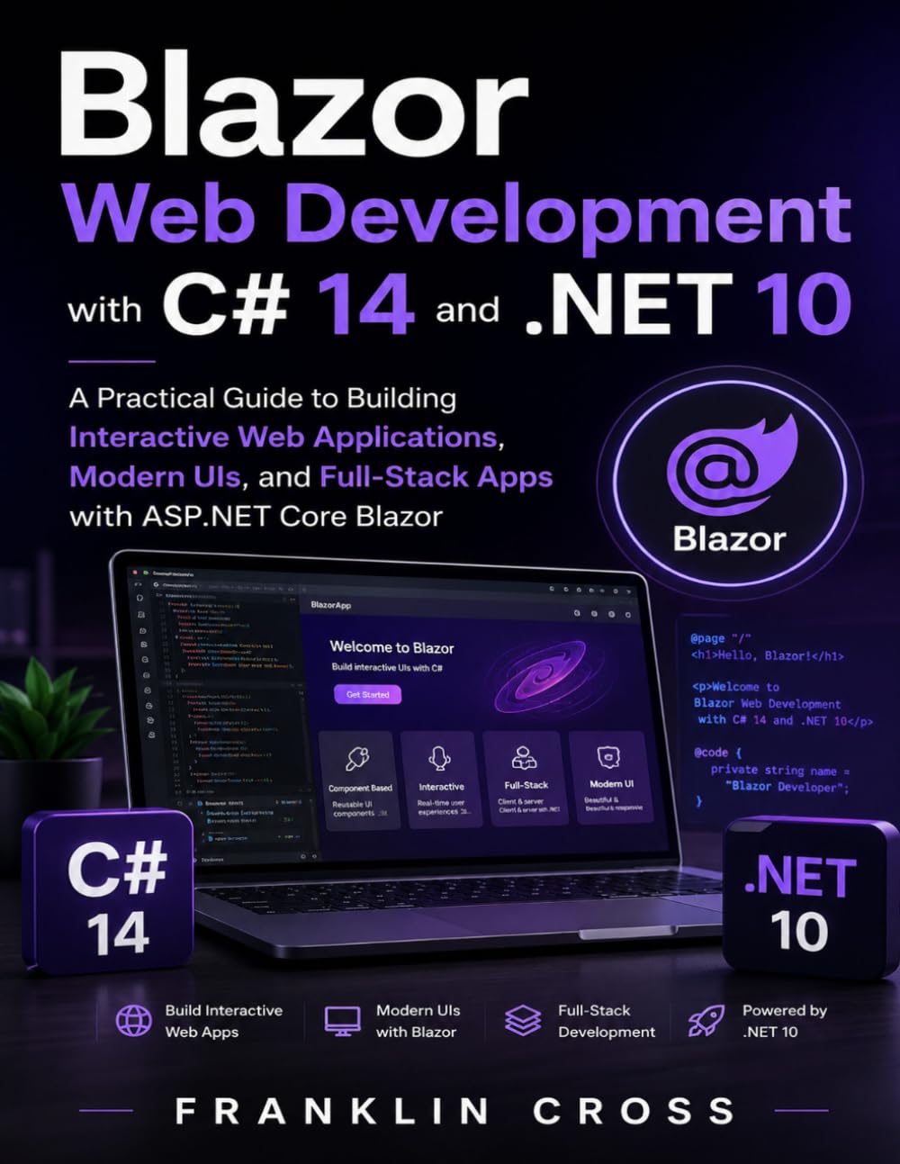 Blazor Web Development with C# 14 and .NET 10: A Practical Guide to Building Interactive Web Applications, Modern UIs, and Full-Stack Apps with ASP.NET Core Blazor: 1 (Quick Start Developer Series)