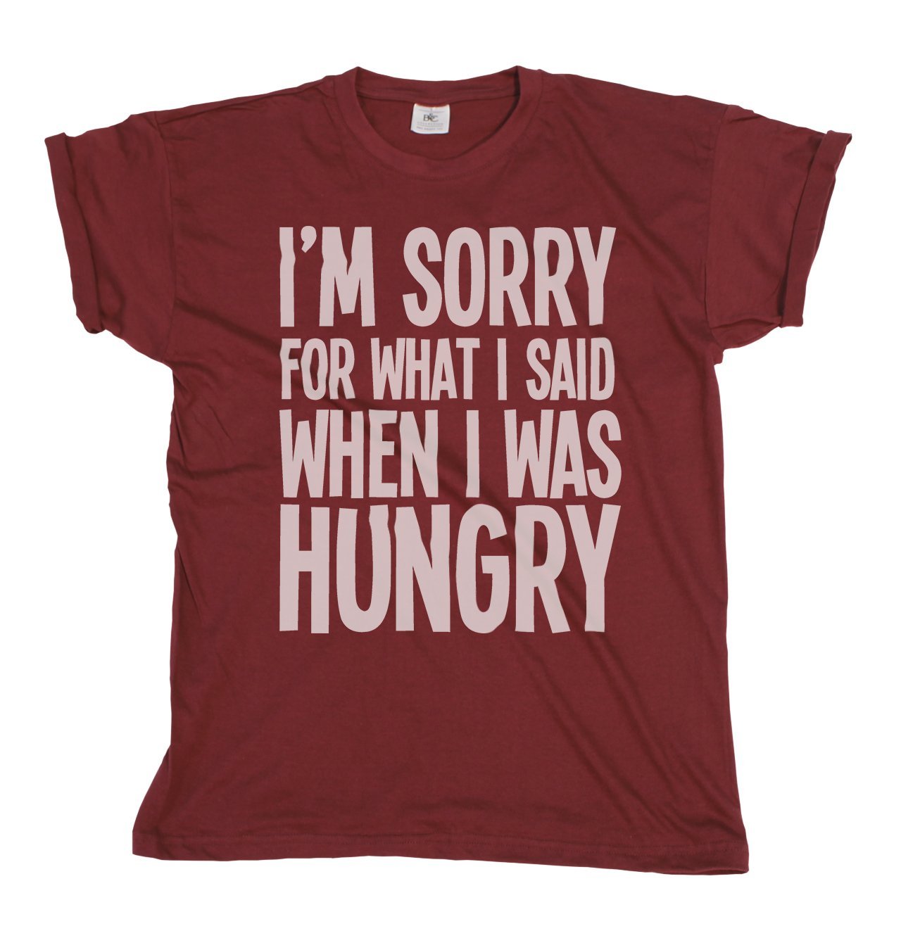 Buzz Shirts Women's Burgundy I'm Sorry For What I Said When I Was Hungry, Mens Or Organic Cotton Unisex Slogan T-Shirt