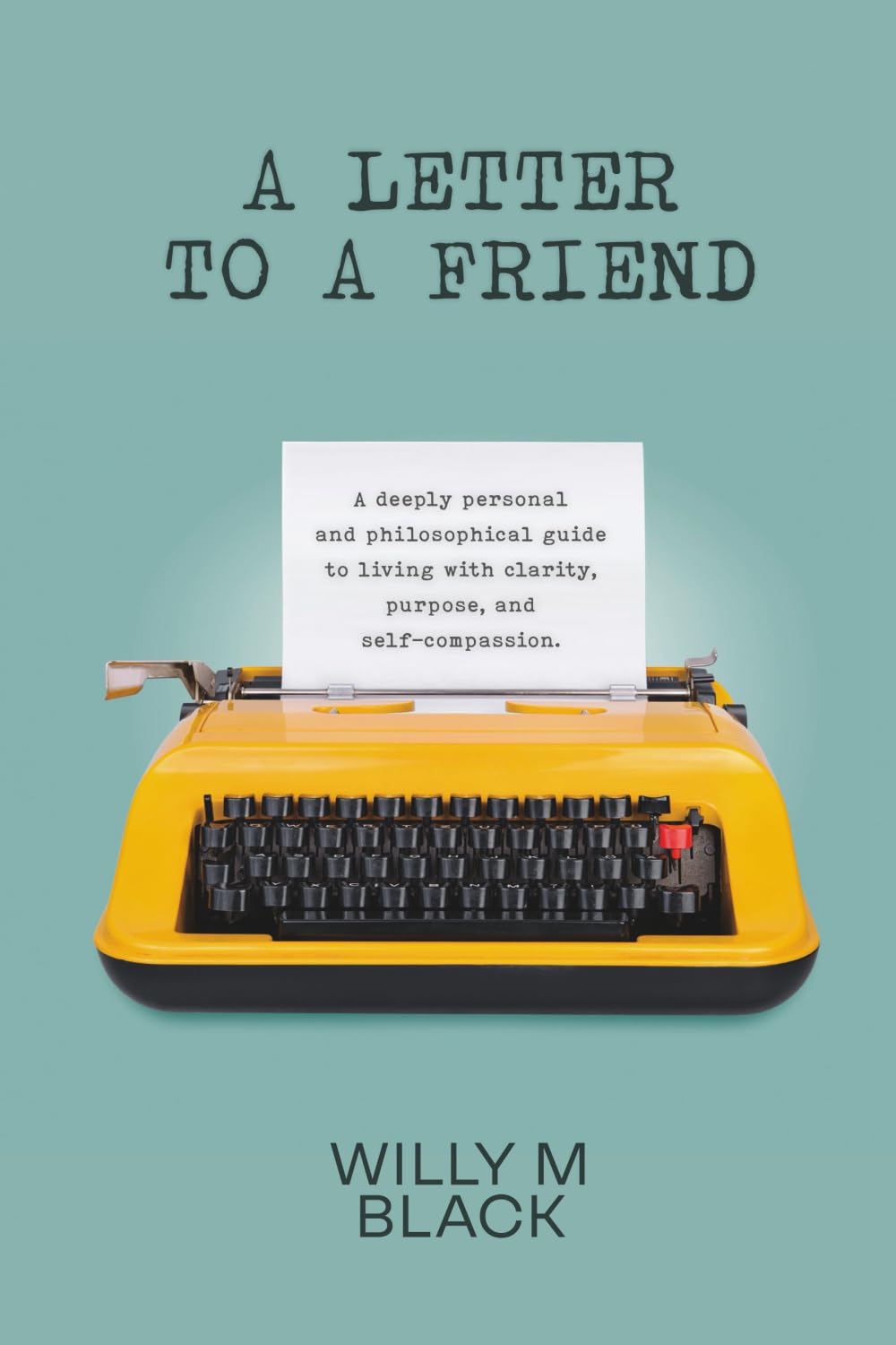 A Letter To A Friend: A deeply personal and philosophical guide to living with clarity, purpose, and self-compassion.