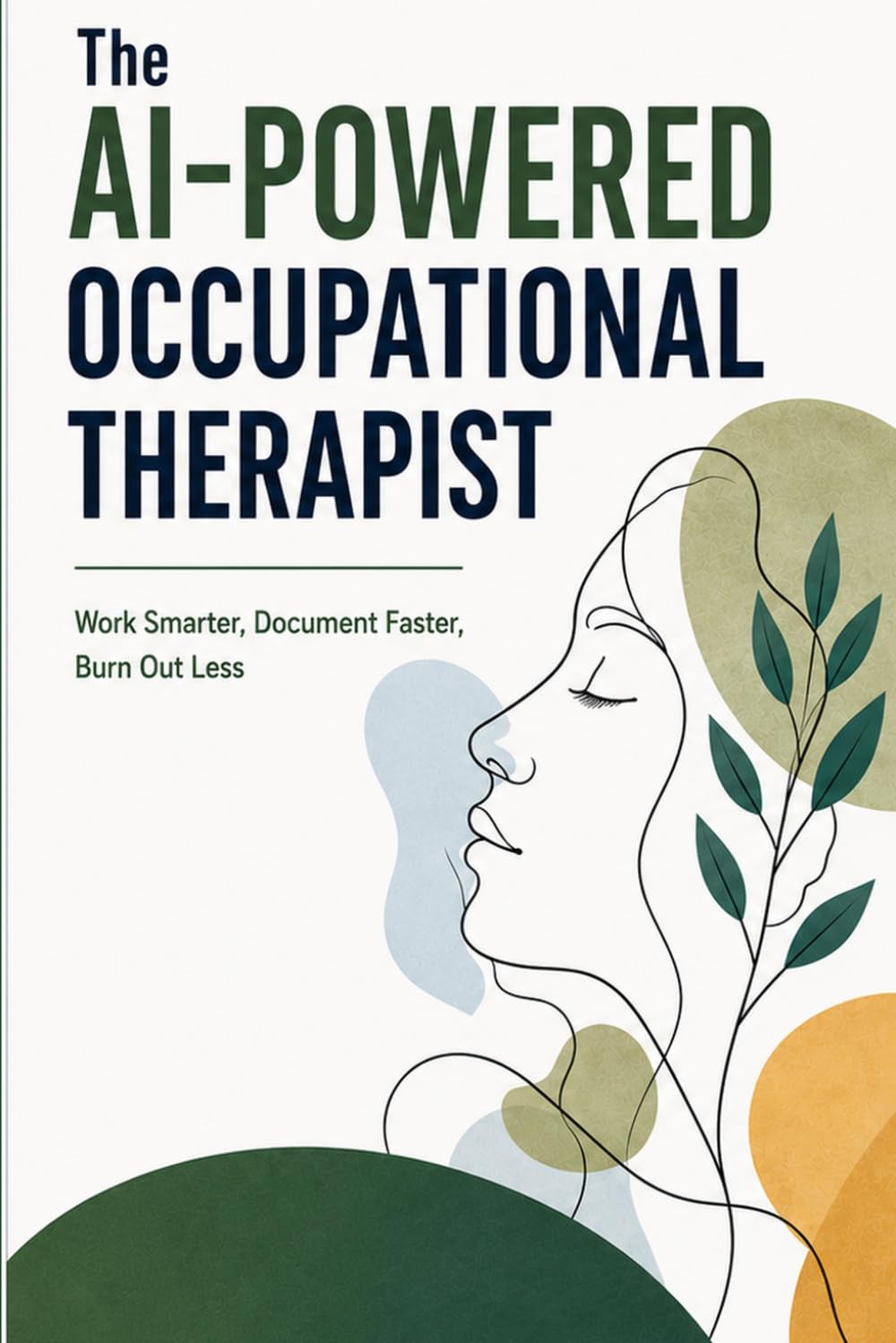 The AI-Powered Occupational Therapist: Work Smarter, Document Faster, Burn Out Less (AI for professional practice)