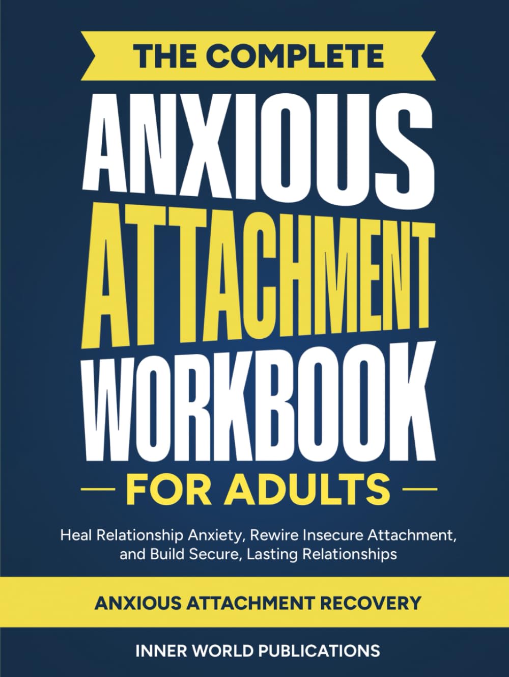 The Complete Anxious Attachment Workbook for Adults: Heal Relationship Anxiety, Rewire Insecure Attachment, and Build Secure, Lasting Relationships (