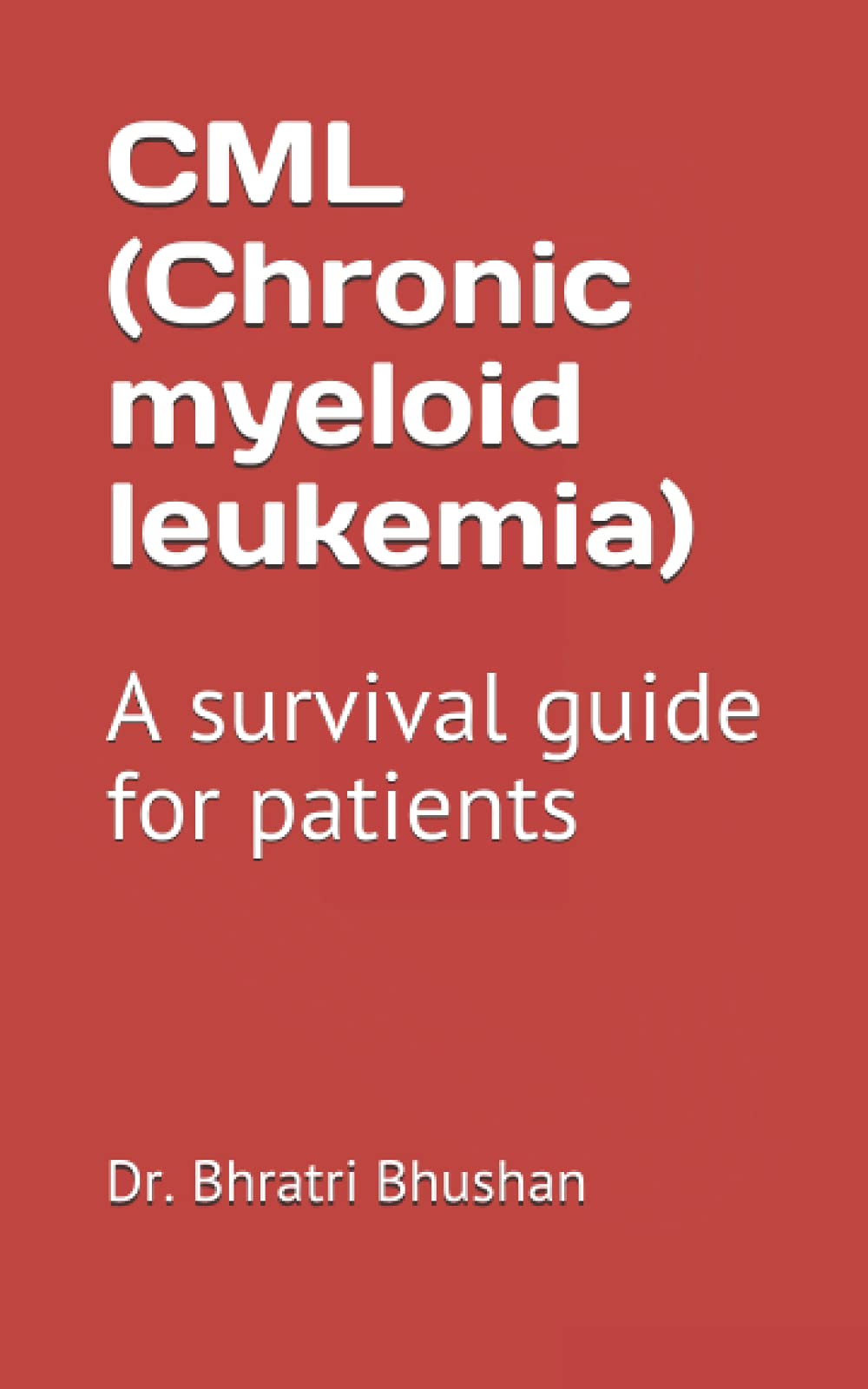 cml (Chronic Myeloid LEUkemia): A Survival Guide For Patients