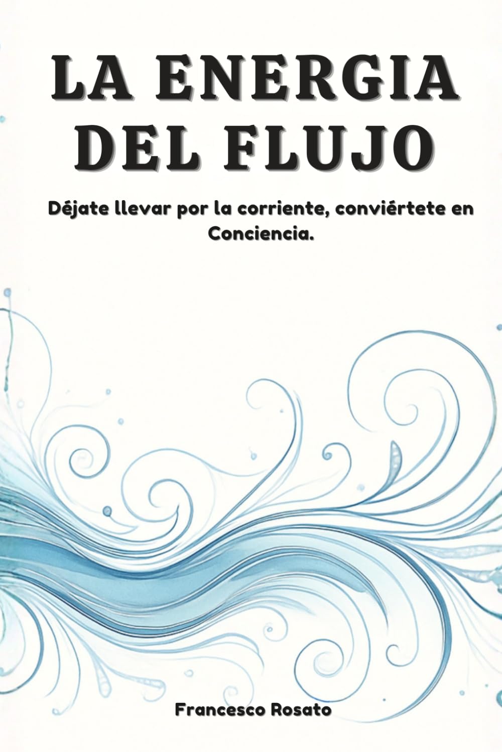 La Energia del Flujo: Déjate llevar por la Corriente, Conviértete en Conciencia.