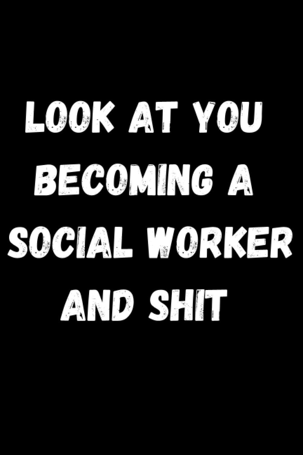 Look At You Becoming A Social Worker and Shit: social worker for Lined Notebook