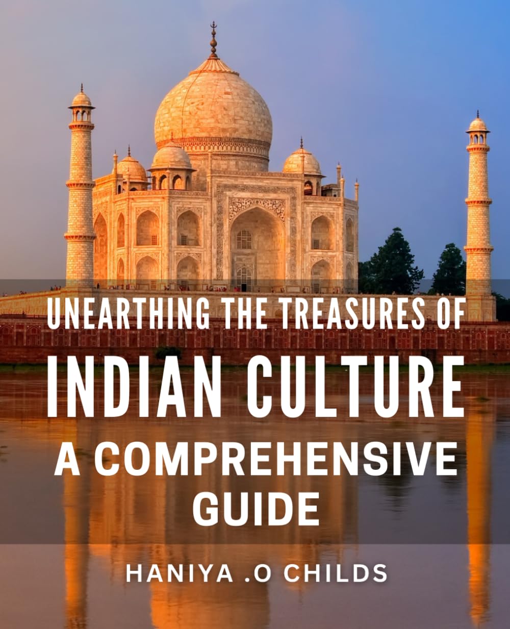 Unearthing the Treasures of Indian Culture: A Comprehensive Guide: Embark on a Journey to Discover India's Rich Cultural Gems: Expertly Curated Guide.