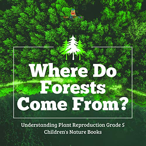 Where Do Forests Come From? | Understanding Plant Reproduction Grade 5 | Children's Nature Books
