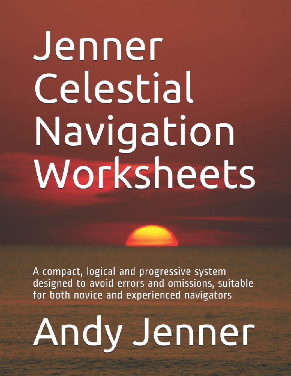 Jenner Celestial Navigation Worksheets: A compact, logical and progressive system designed to avoid errors and omissions, suitable for both novice and experienced navigators