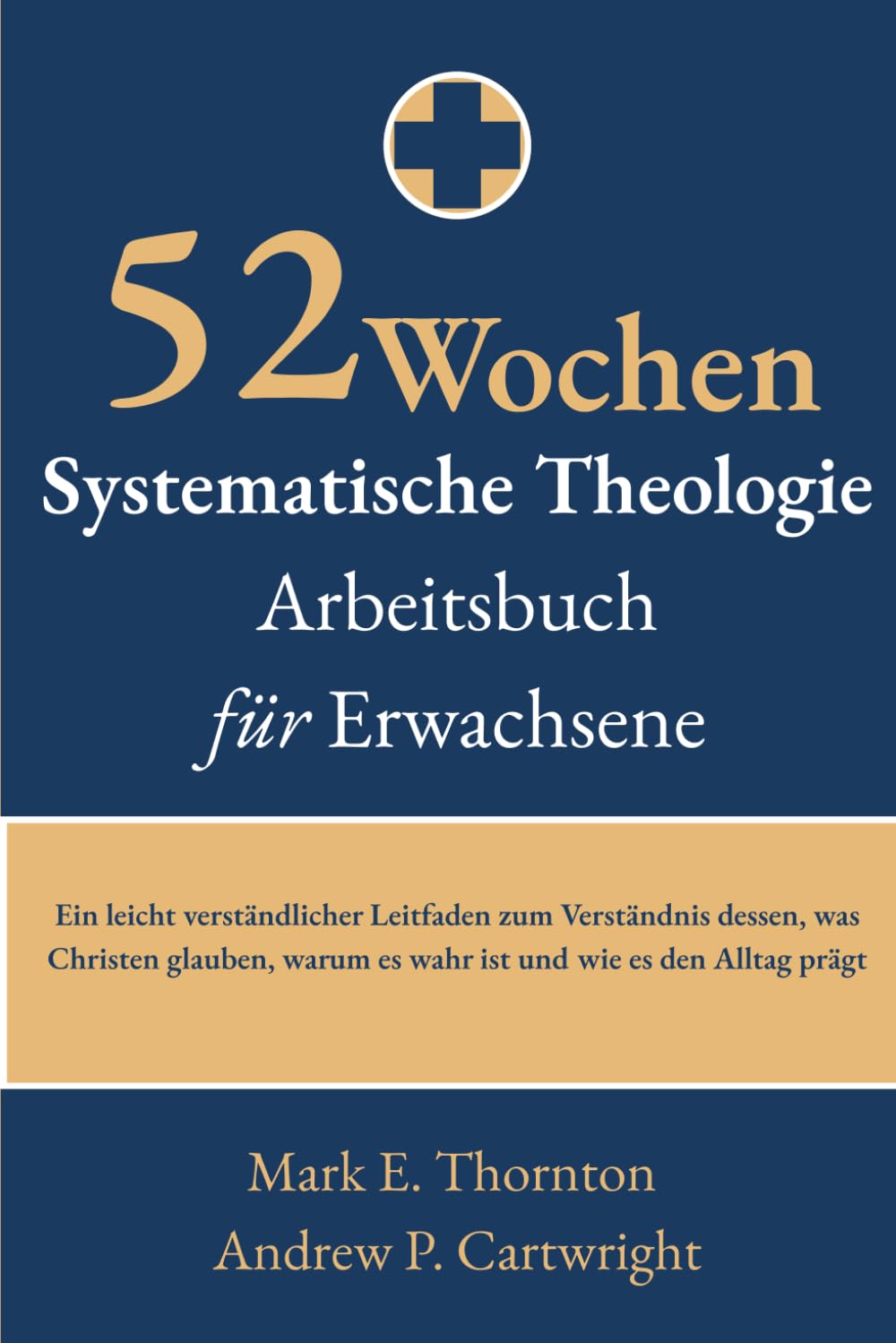52 Wochen Systematische Theologie Arbeitsbuch für Erwachsene: Ein leicht verständlicher Leitfaden zum Verständnis dessen, was Christen glauben, warum es wahr ist und wie es den Alltag prägt