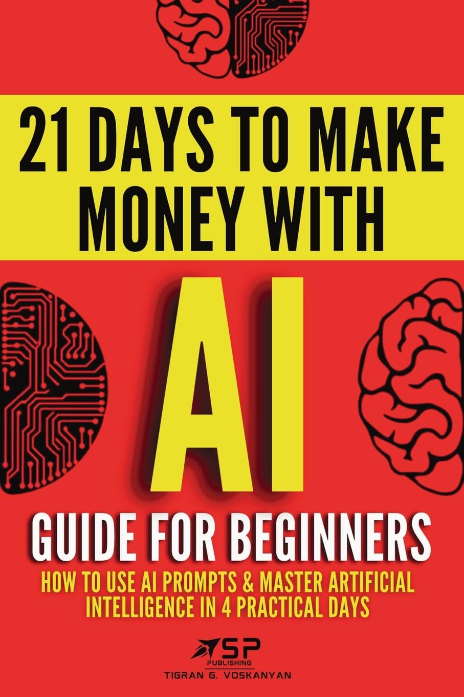 AI guide for beginners: How to use AI prompts & master artificial intelligence in 4 practical days: 1 (21 Days to Make Money with AI)