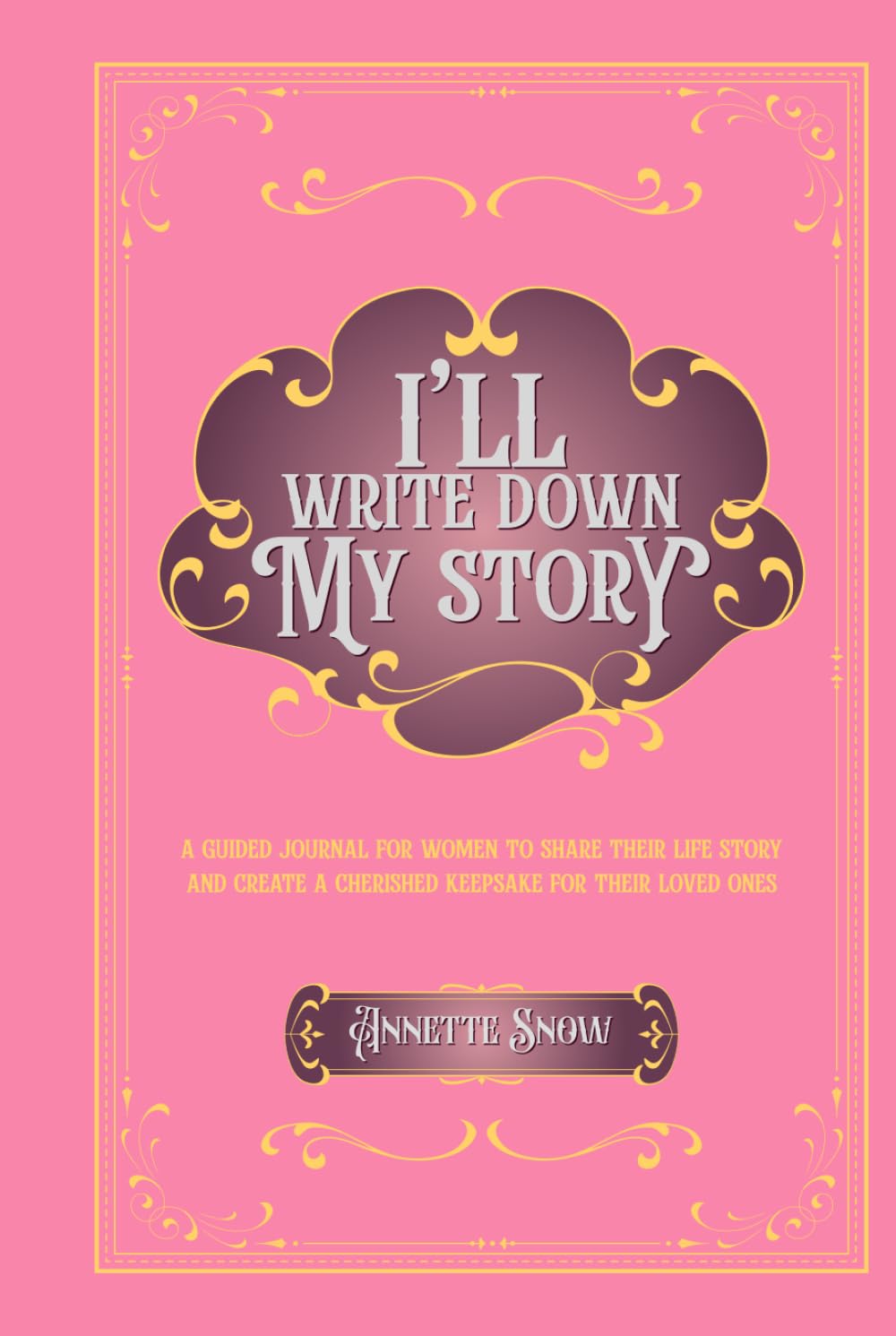 I'll Write Down My Story: A Guided Journal for Women to Share Their Life Story and Create a Cherished Keepsake for Their Loved Ones
