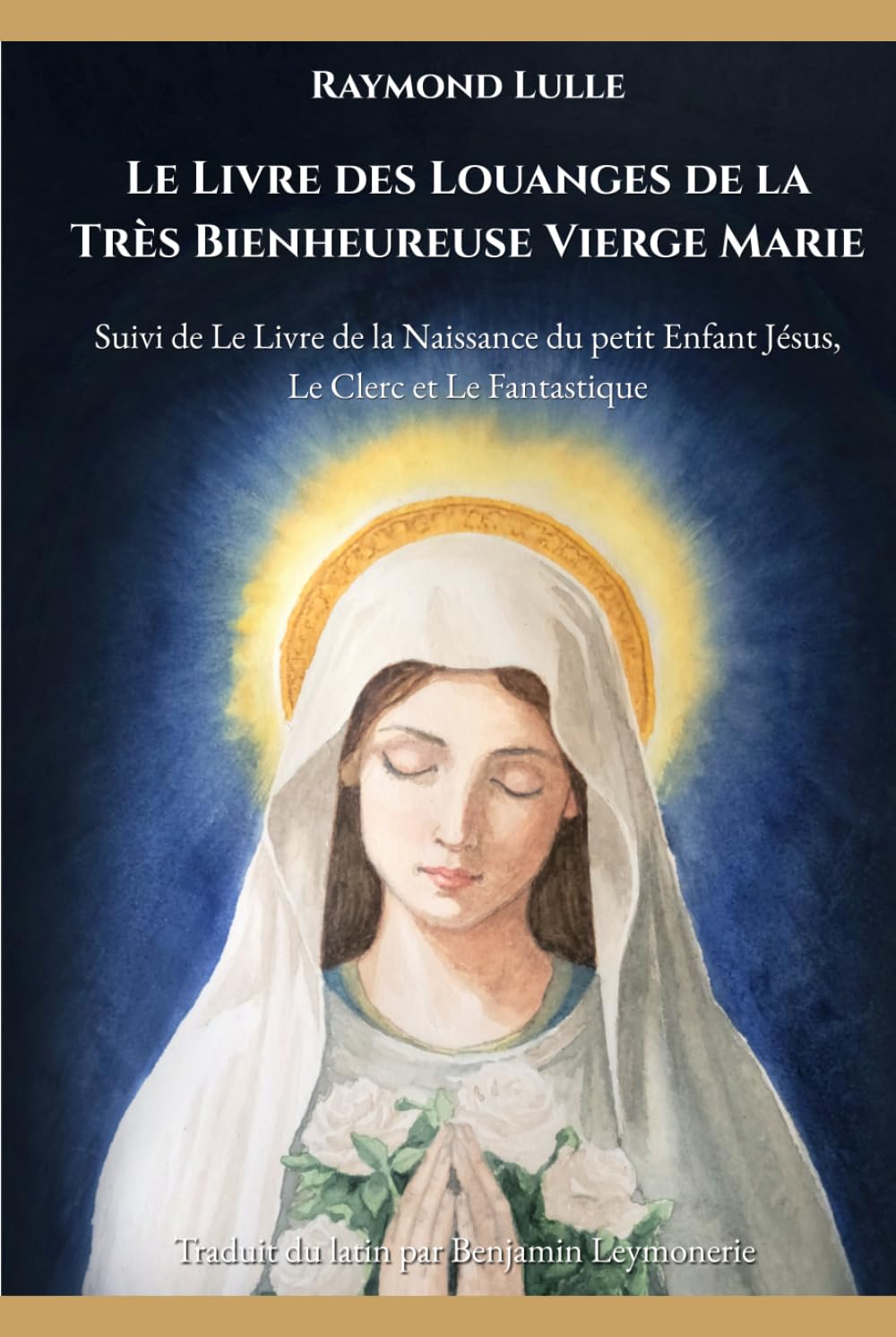 Le Livre des Louanges de la Tères Bienheureuse Vierge Marie: Suivi de Le Livre de la Naissance du petit Enfant Jésus, Le Clerc et Le Fantastique