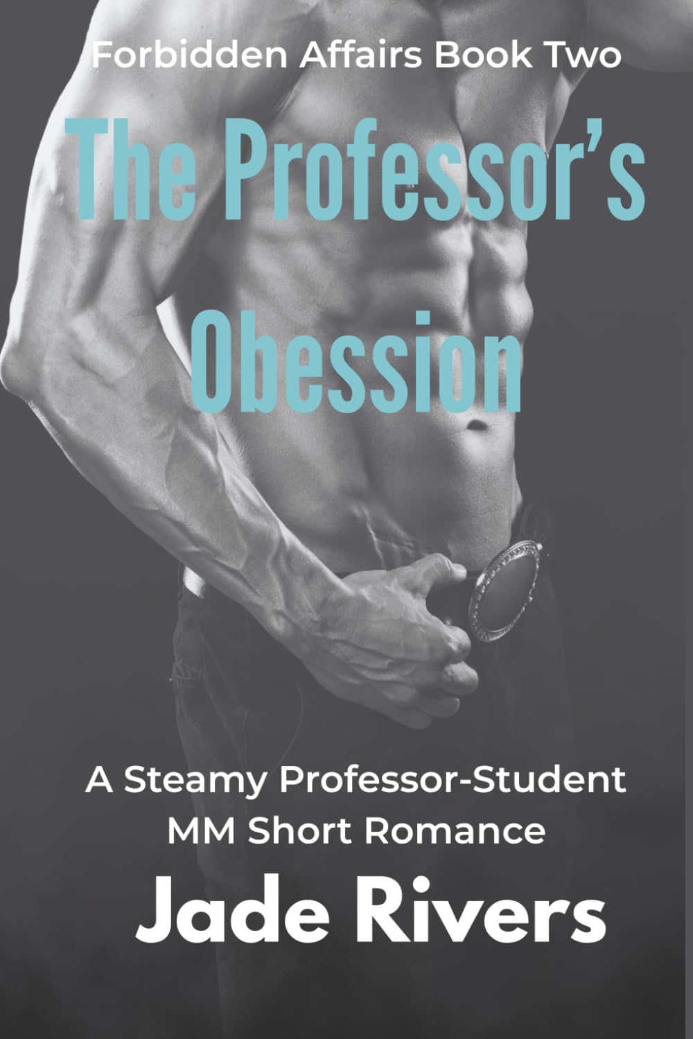 The Professor’s Obsession: A Steamy Professor-Student MM Romance: Late Nights, Locked Libraries, and a Love That Could Ruin Them Both (Forbidden Affairs Series)