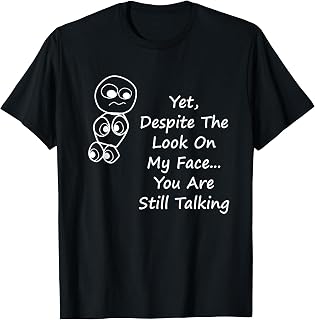 Despite The Look On My Face You Are Still Talking T-Shirt