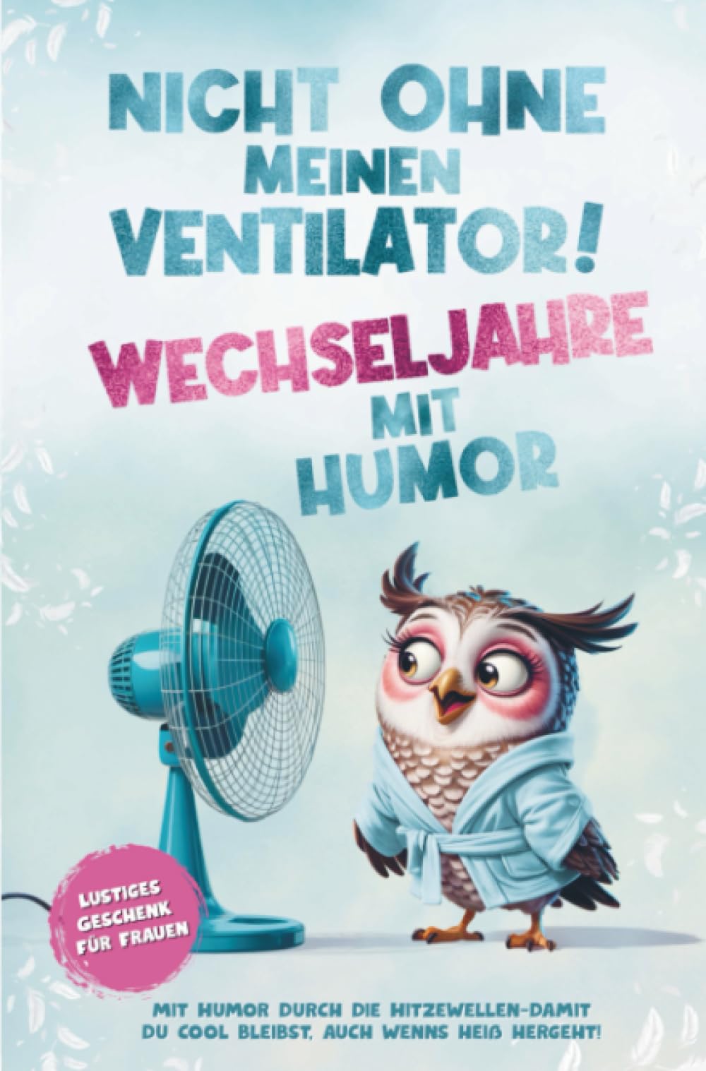 Nicht ohne meinen Ventilator – Wechseljahre mit Humor! Lustiges Geschenk für Frauen ab 40