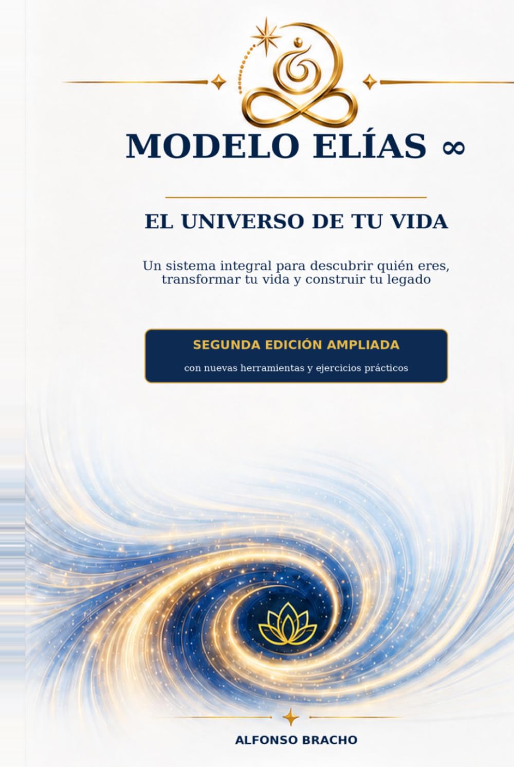 MODELO ELÍAS ∞ EL UNIVERSO DE TU VIDA: Un sistema integral para descubrir quién eres, transformar tu vida y construir tu legado