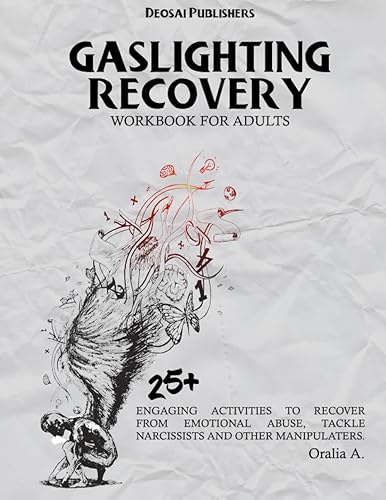 GASLIGHTING RECOVERY WORKBOOK FOR ADULTS 25+ ENGAGING ACTIVITIES TO RECOVER FROM EMOTIONAL ABUSE, TACKLE NARCISSISTS AND OTHER MANIPULATERS.