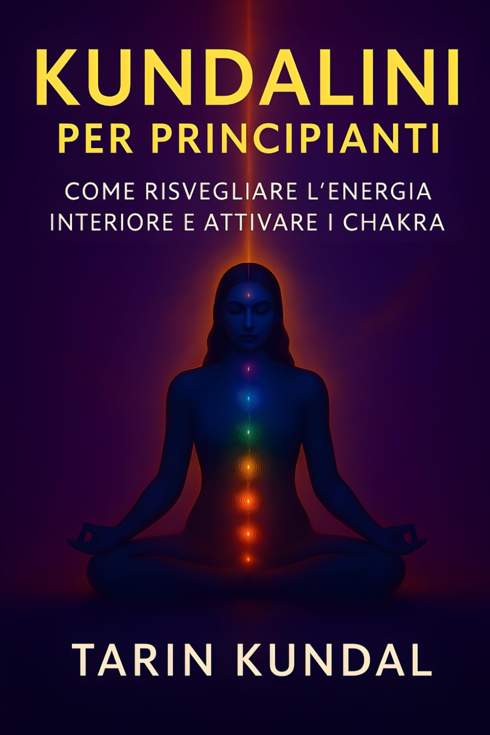 KUNDALINI PER PRINCIPIANTI: Come Risvegliare l’Energia Interiore e Attivare i Chakra: Tecniche di Meditazione, Respiro e Consapevolezza per ... SACRA – KUNDALINI E SAGGEZZA D’ORIENTE)