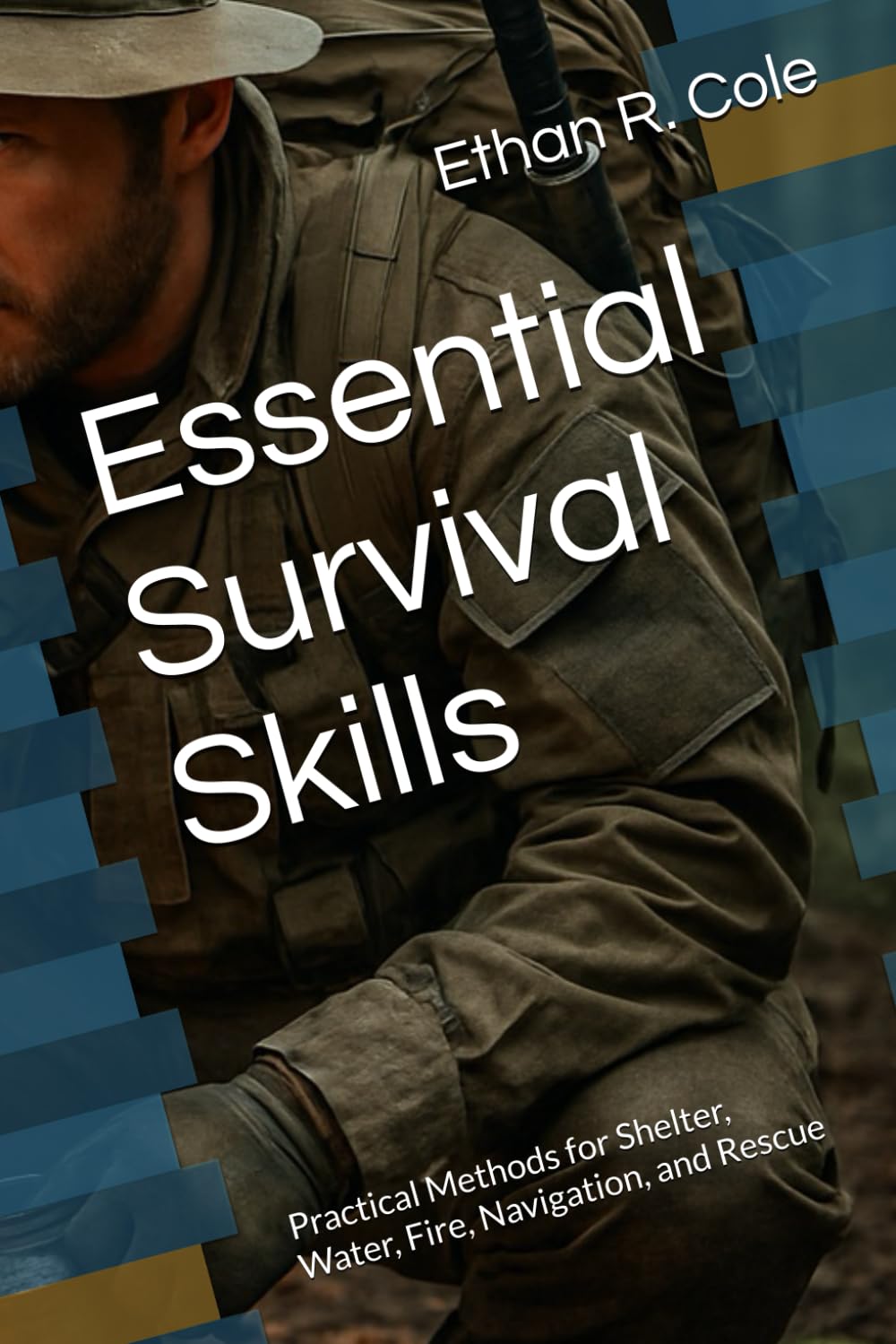 Essential Survival Skills: Practical Methods for Shelter, Water, Fire, Navigation, and Rescue
